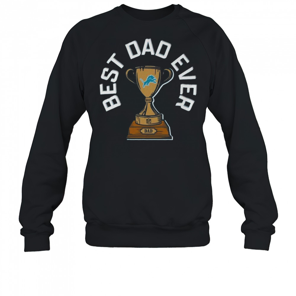 Detroit Lions Best Dad Ever Trophy 2025 Shirt Sweatshirt