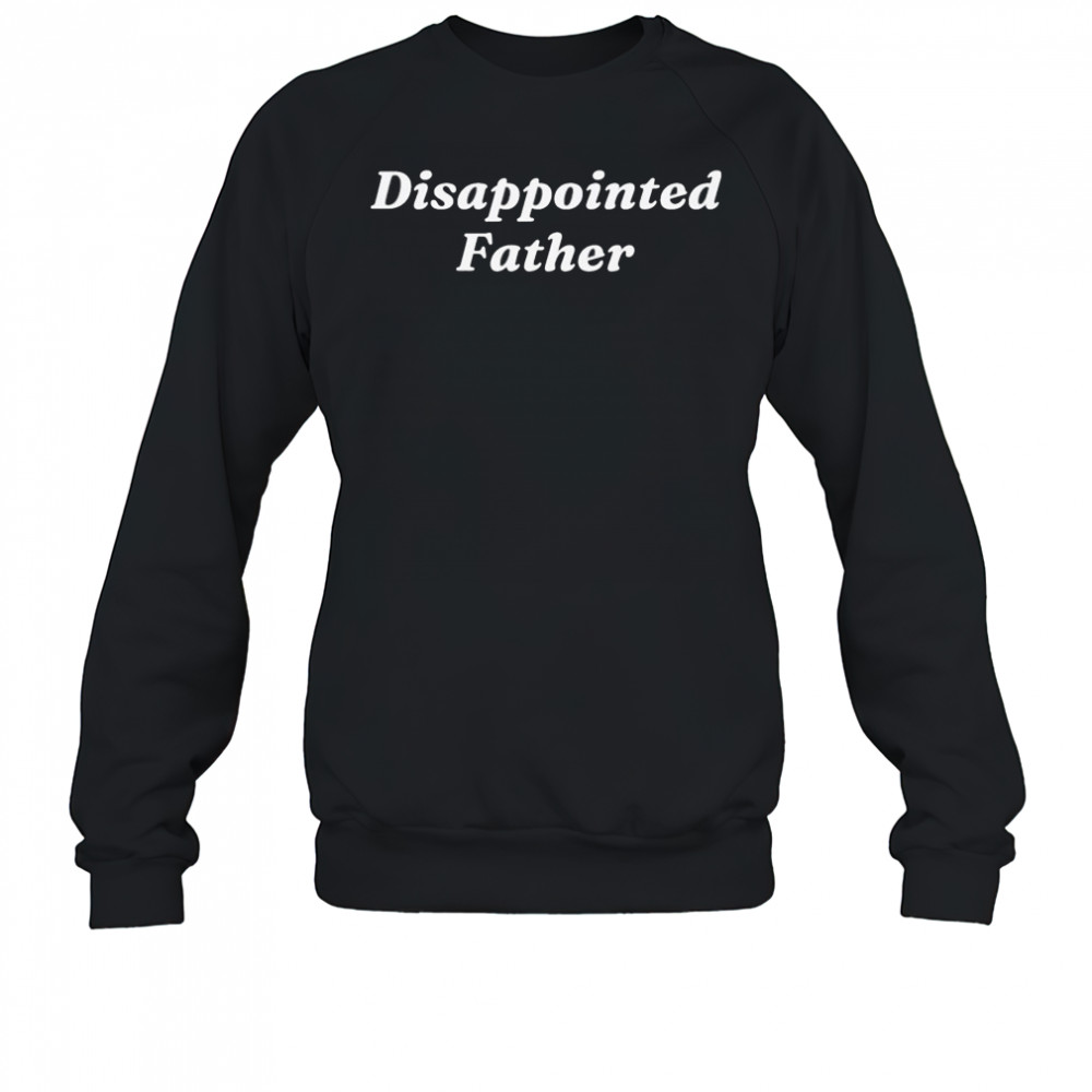 Disappointed Father T-shirt Sweatshirt