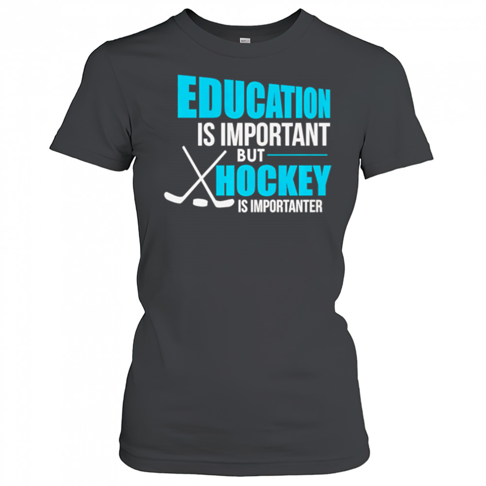 Education Is Important But Hockey Is Importanter shirt Women's T-shirt