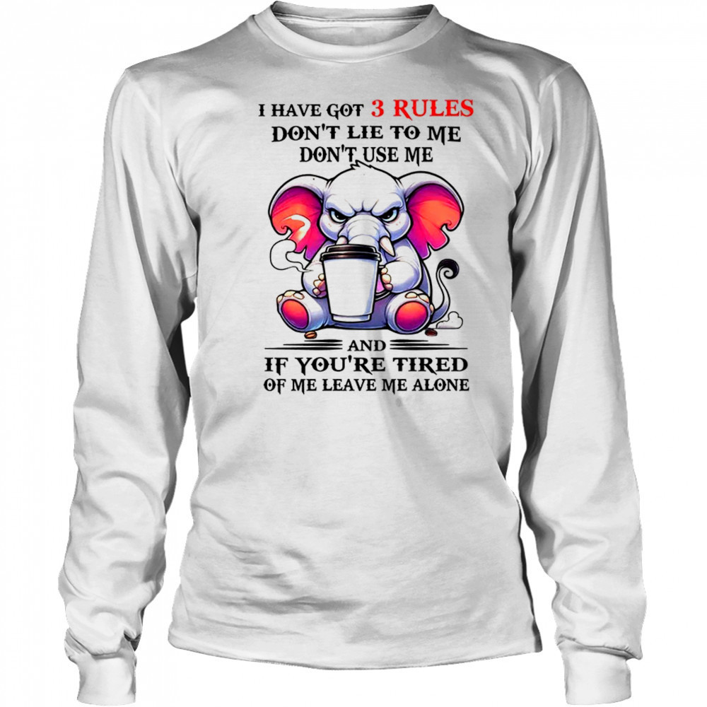 Elephant I have got 3 rules don’t lie to me don’t use me shirt Long Sleeved