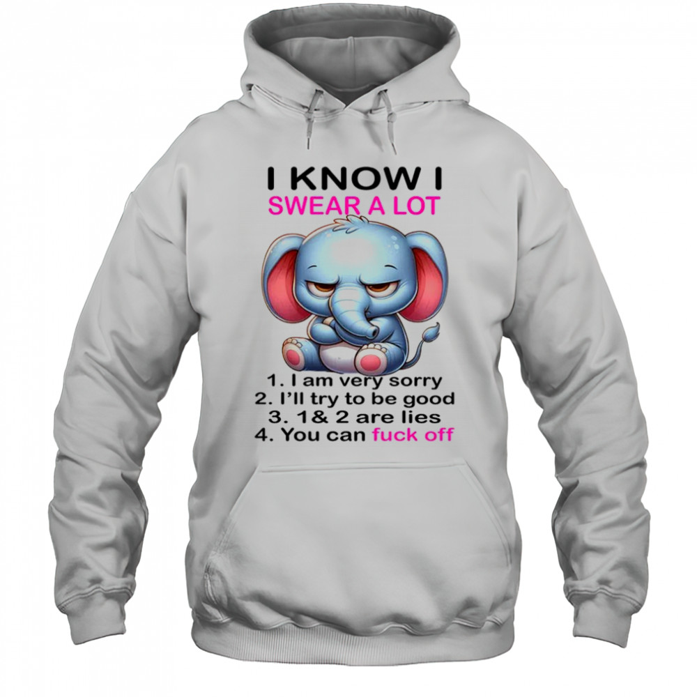 Elephant I know I swear a lot 1 I am very sorry 2 shirt Hoodie