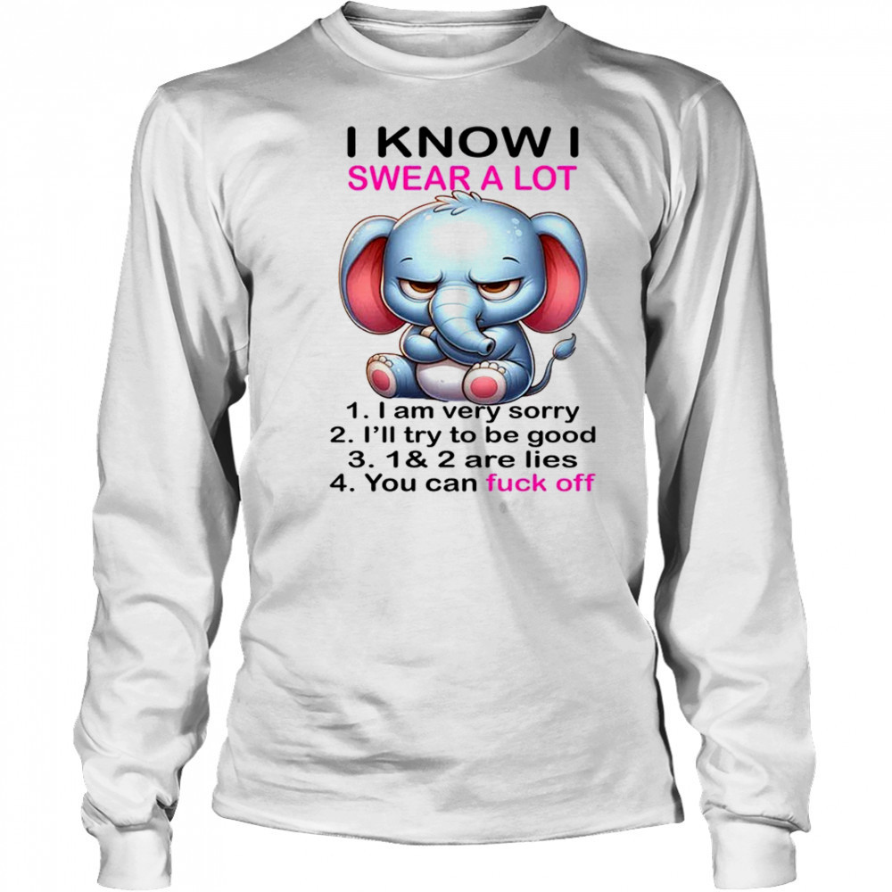 Elephant I know I swear a lot 1 I am very sorry 2 shirt Long Sleeved