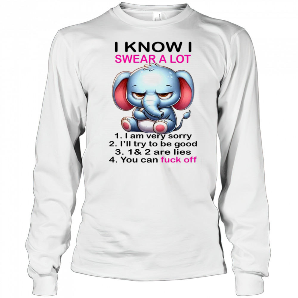 Elephant I know I swear a lot 1 I am very sorry 2 shirt Long Sleeved