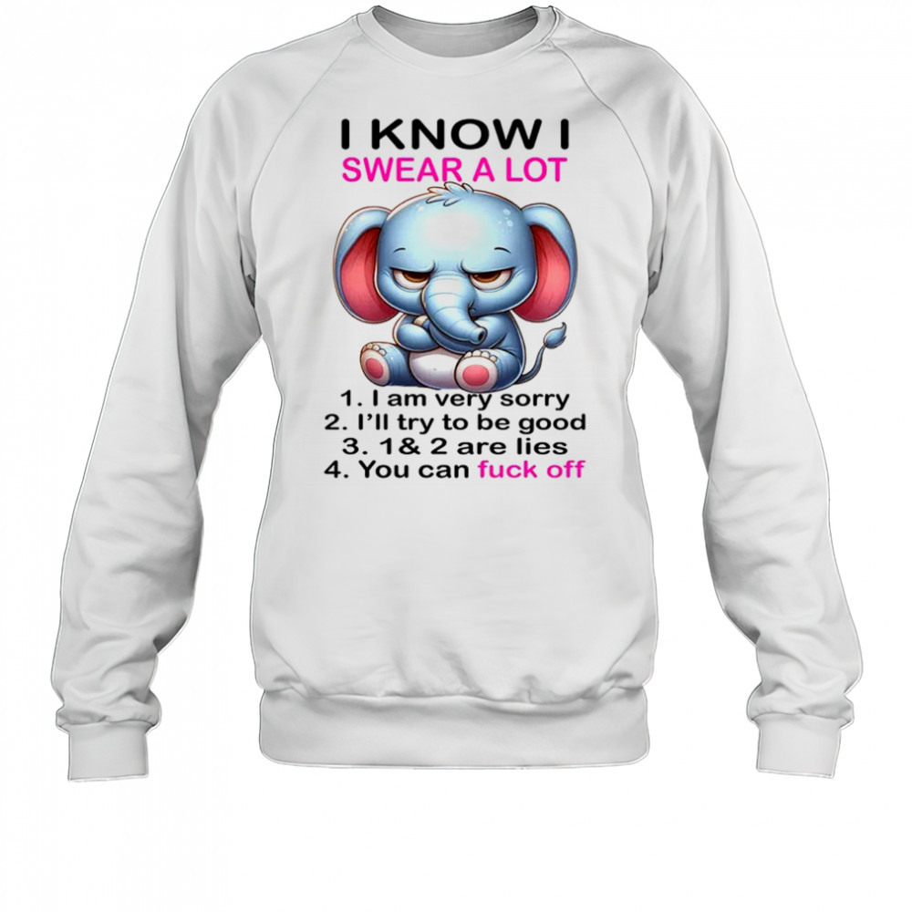 Elephant I know I swear a lot 1 I am very sorry 2 shirt Sweatshirt