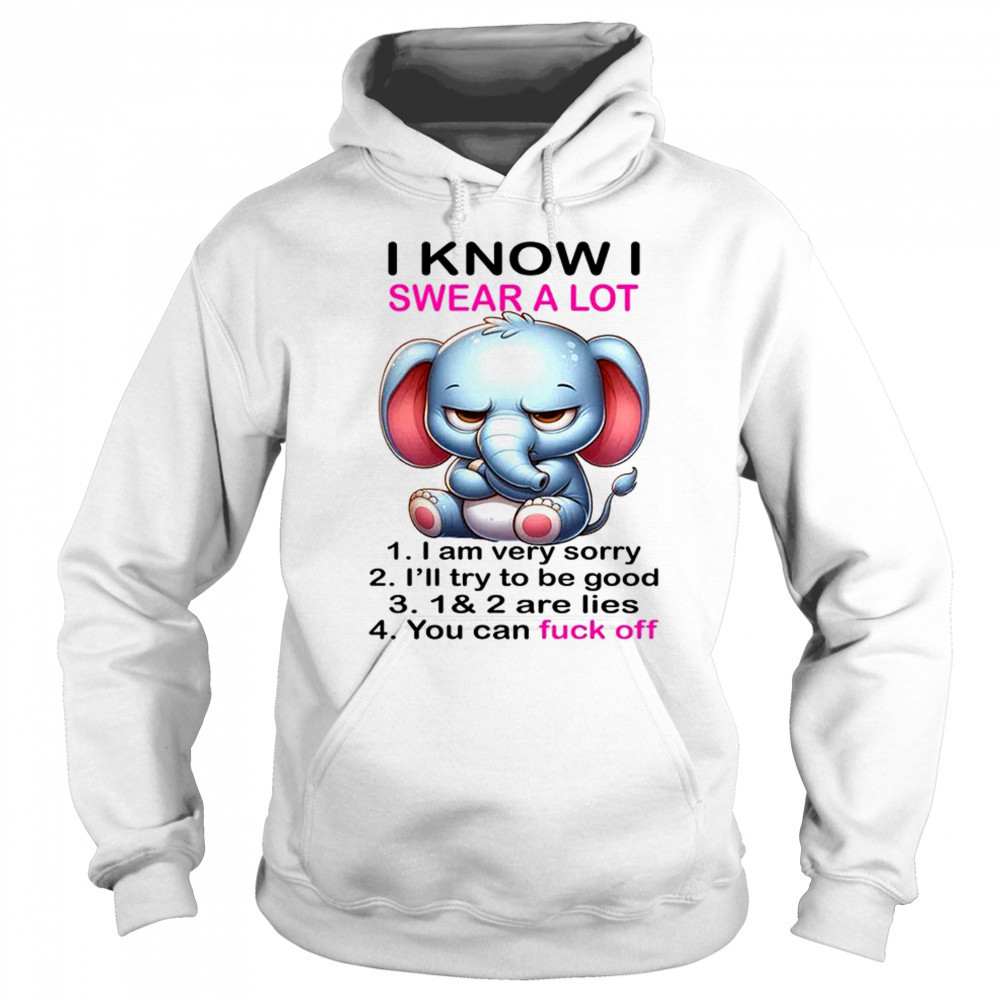 Elephant I know I swear a lot 1 I am very sorry 2 shirt Sweatshirt