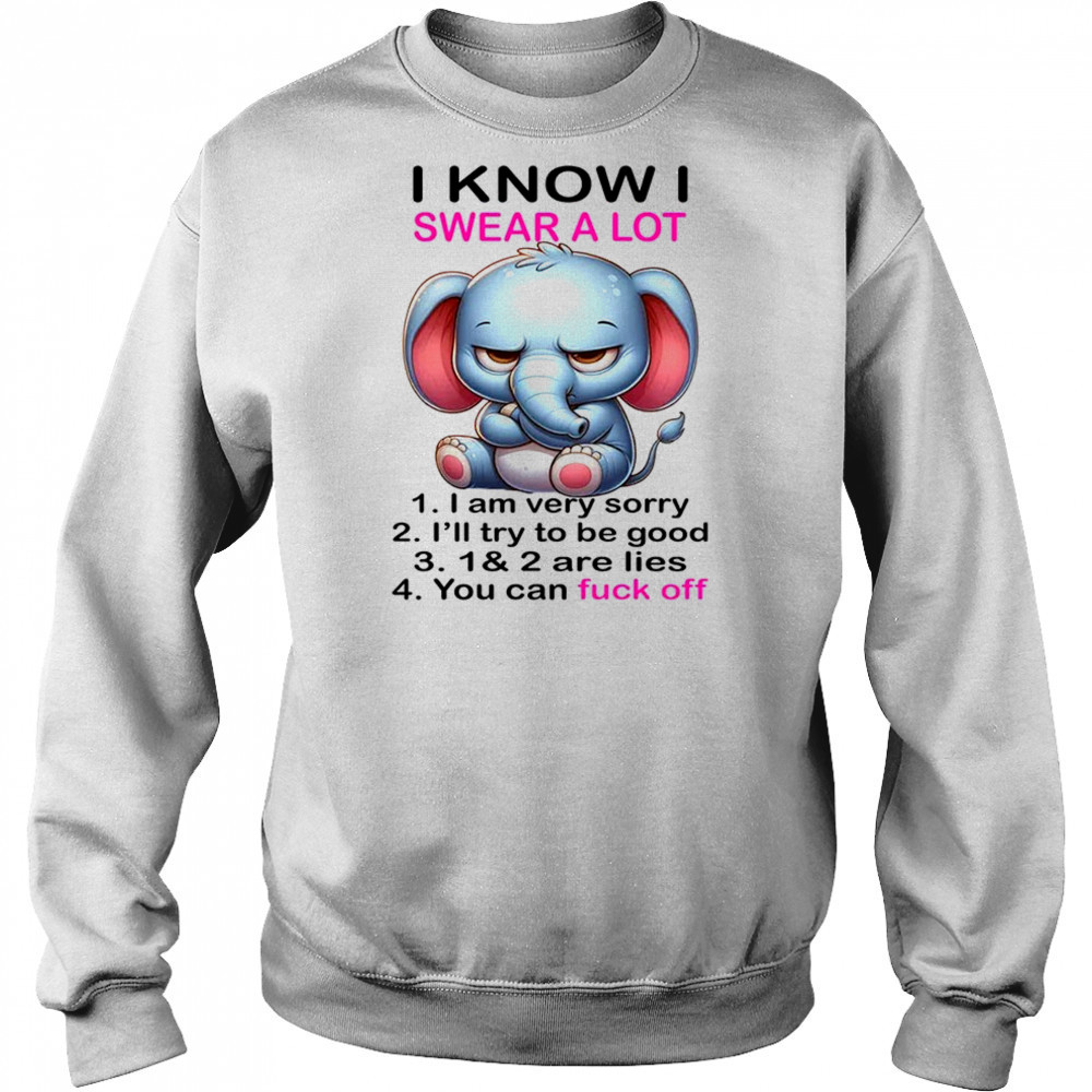 Elephant I know I swear a lot 1 I am very sorry 2 shirt Hoodie