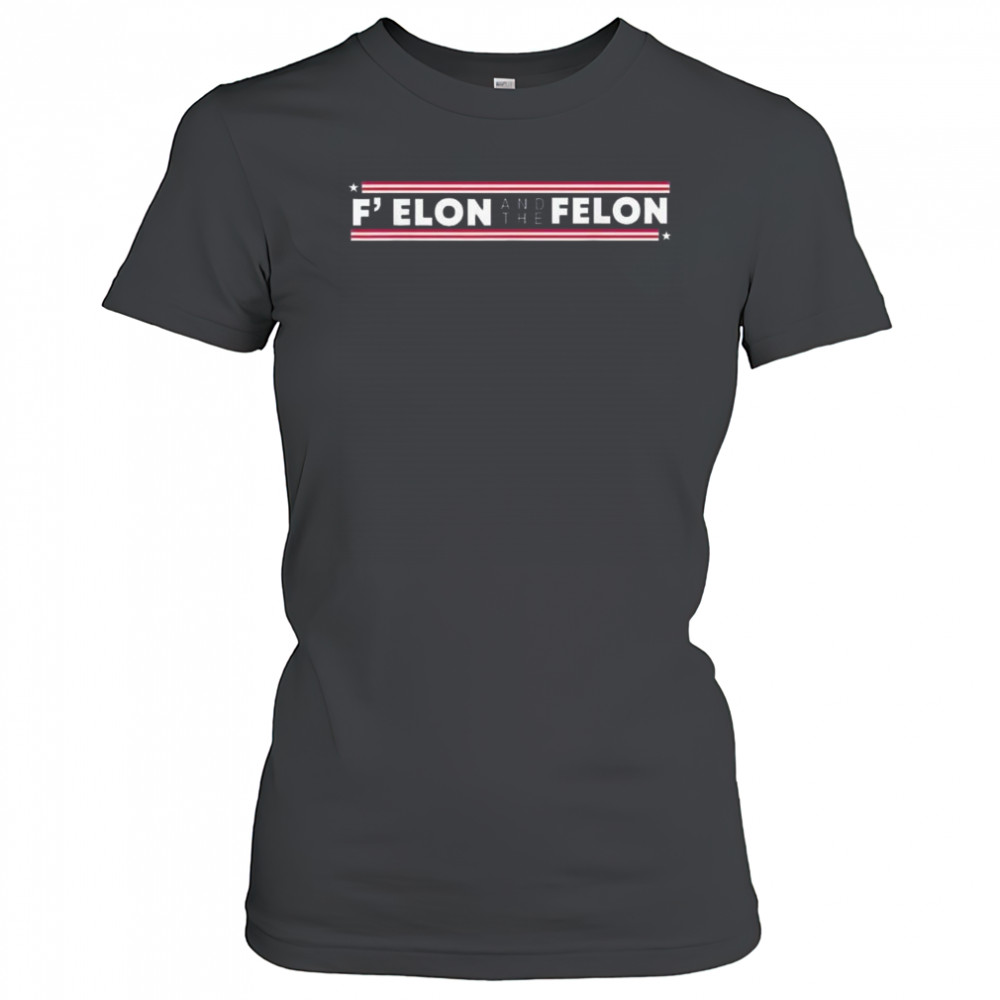 F’ Elon And The Felon Trump Anti Elon Musk 2025 Shirt Women's T-shirt