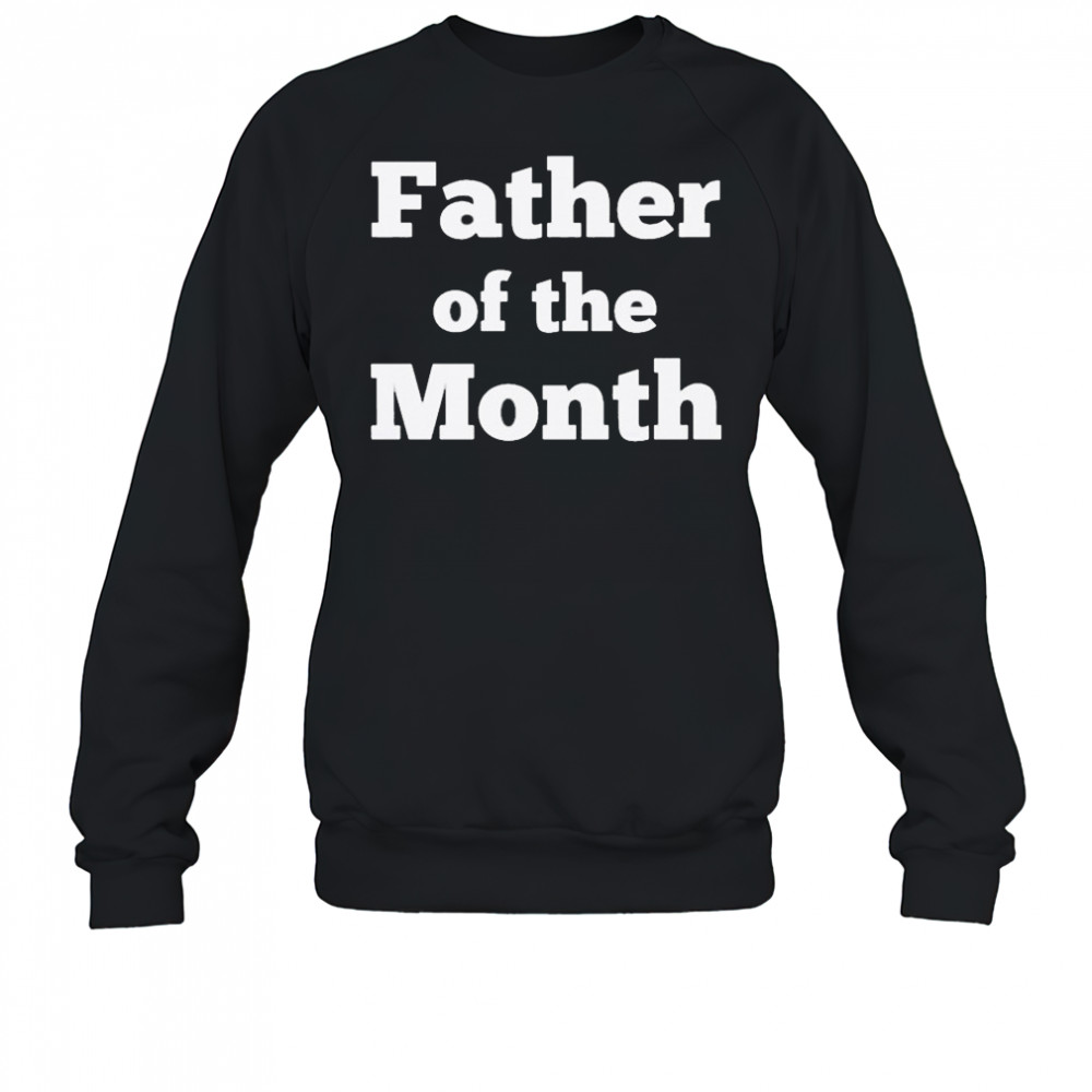 Father Of The Month T-shirt Sweatshirt