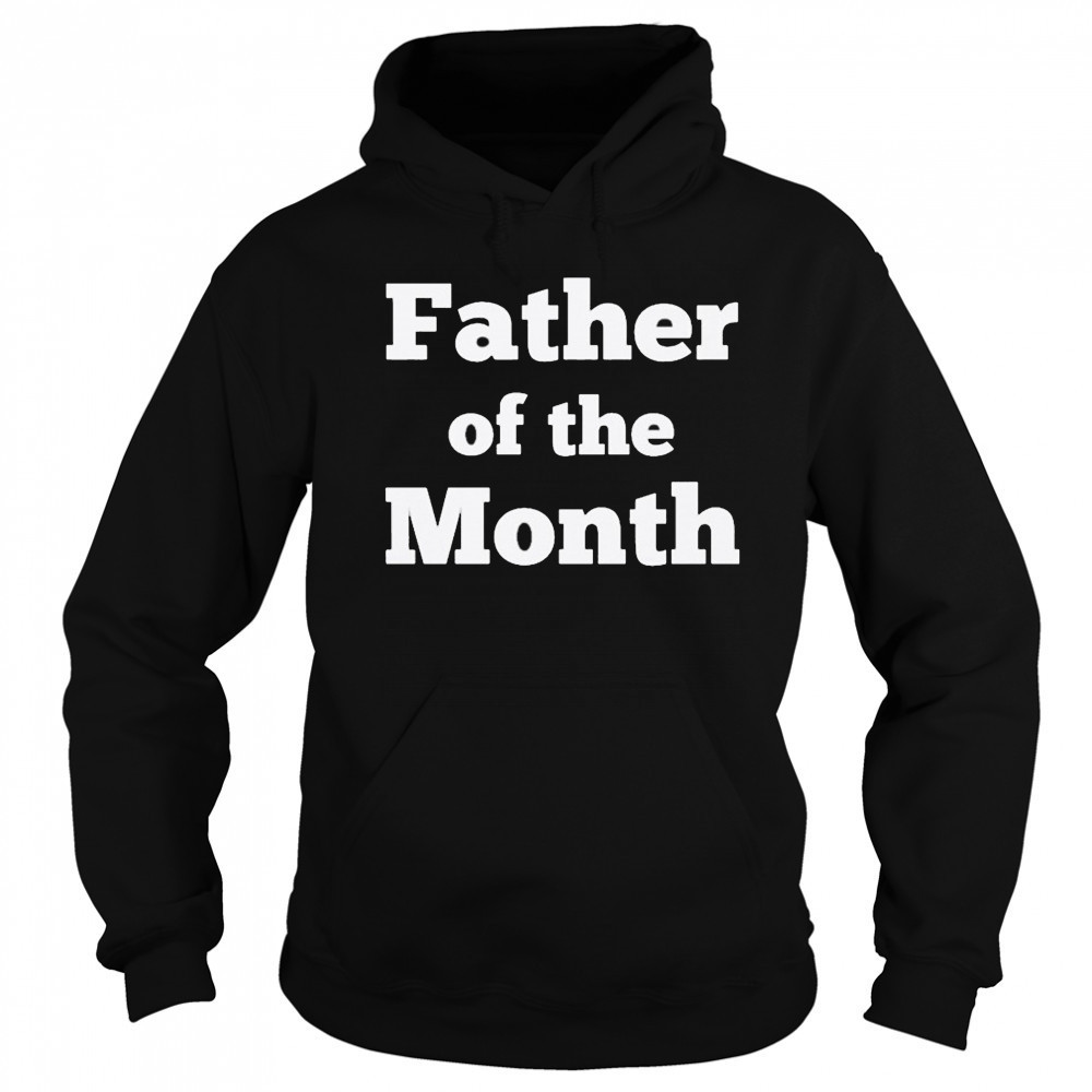 Father Of The Month T-shirt Sweatshirt