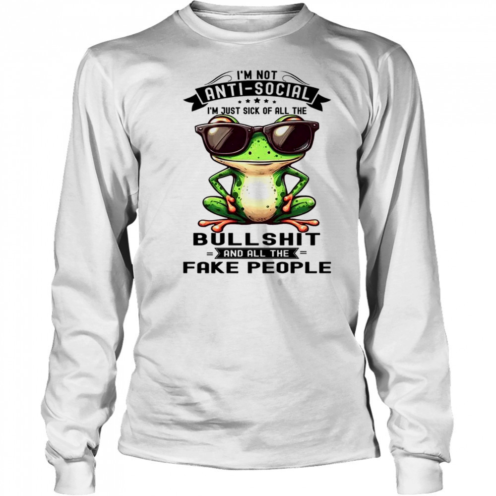 Frog I am not antisocial I am just sick of all the bullshit and fake people shirt Long Sleeved