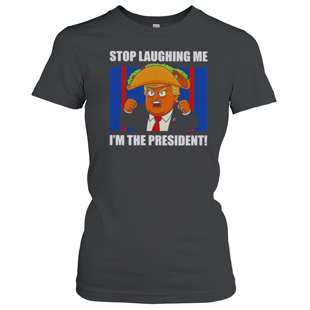 Good Trump Always Chickens Out Taco Stop Laughing Me I’m The President T-Shirt Women's T-shirt