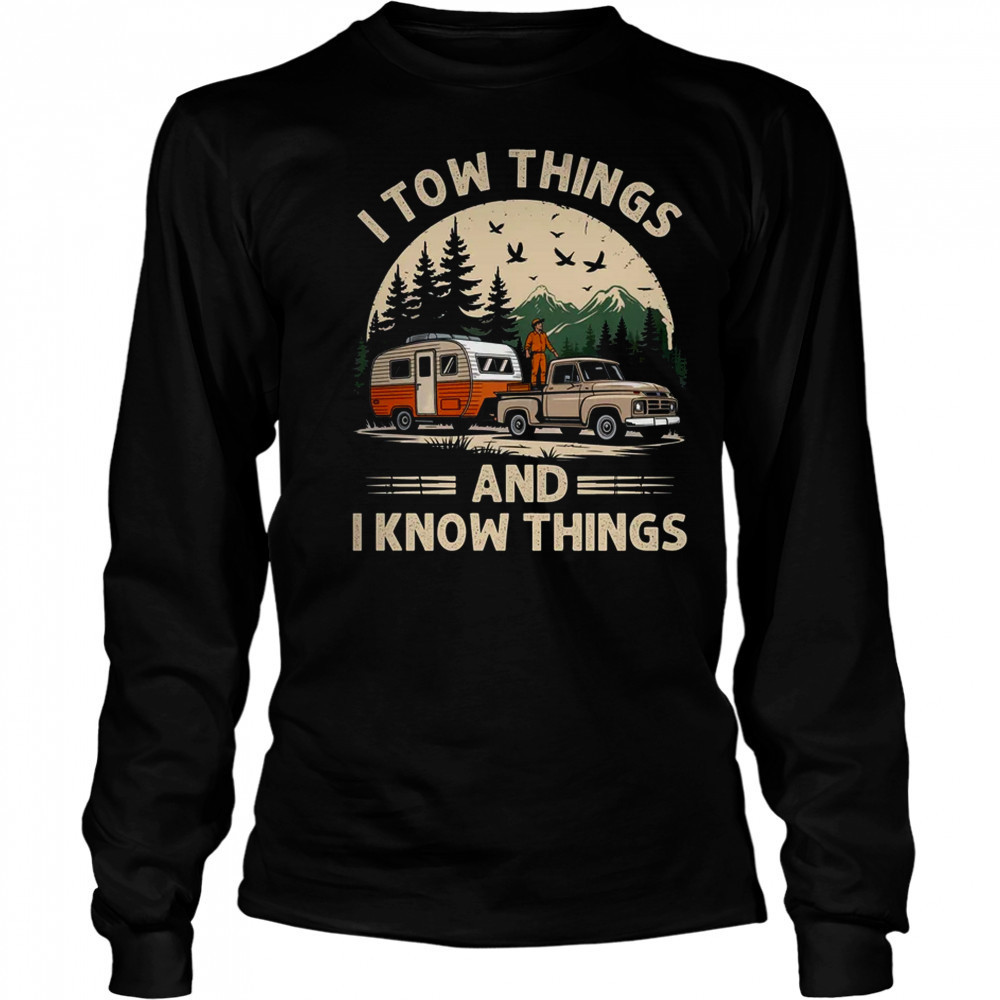 I Tow Things And I Know Things Fathers Day Hiking Funny shirt Long Sleeved