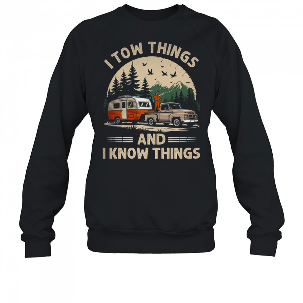 I Tow Things And I Know Things Fathers Day Hiking Funny shirt Sweatshirt
