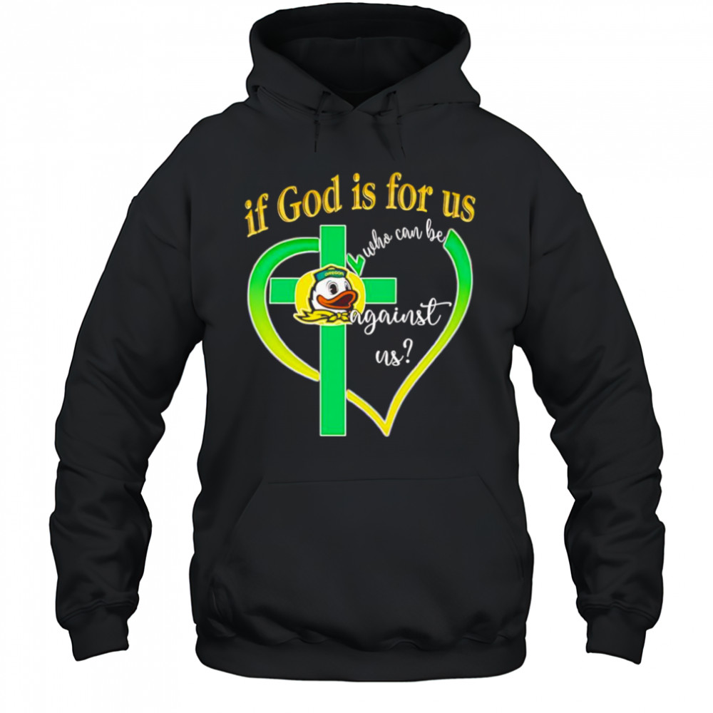 If God is for us who can be against us Oregon Ducks shirt Hoodie