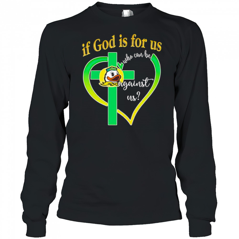 If God is for us who can be against us Oregon Ducks shirt Long Sleeved