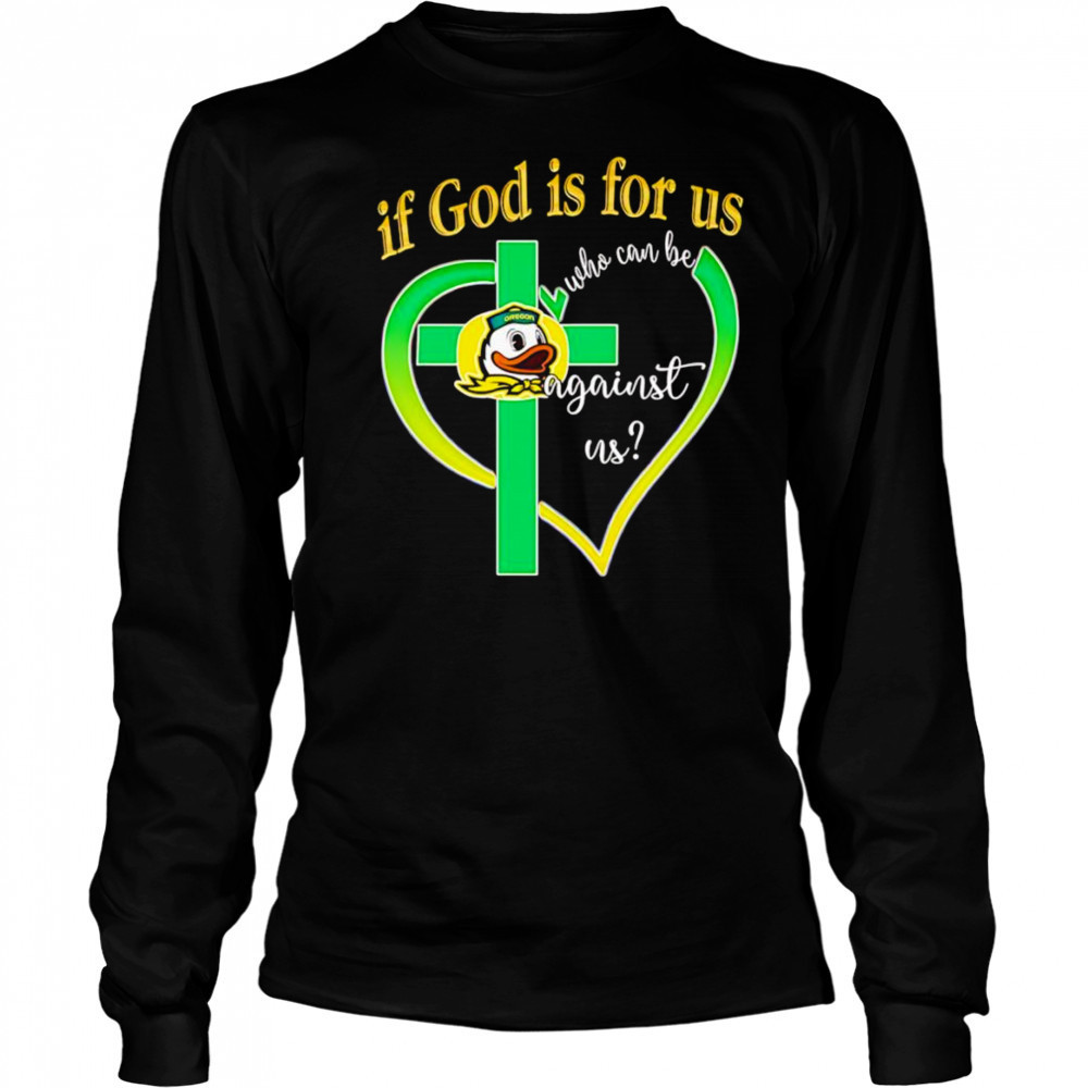 If God is for us who can be against us Oregon Ducks shirt Long Sleeved