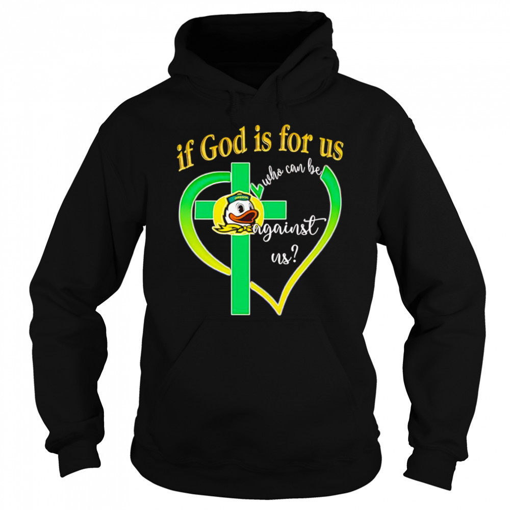 If God is for us who can be against us Oregon Ducks shirt Sweatshirt