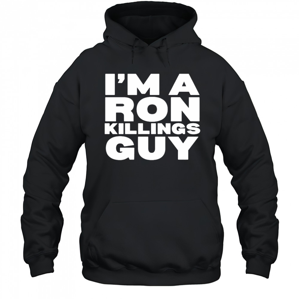 I’m A Ron Killings Guy T-shirt Hoodie