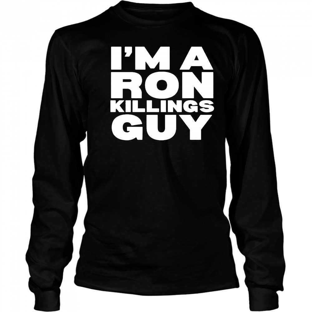 I’m A Ron Killings Guy T-shirt Long Sleeved