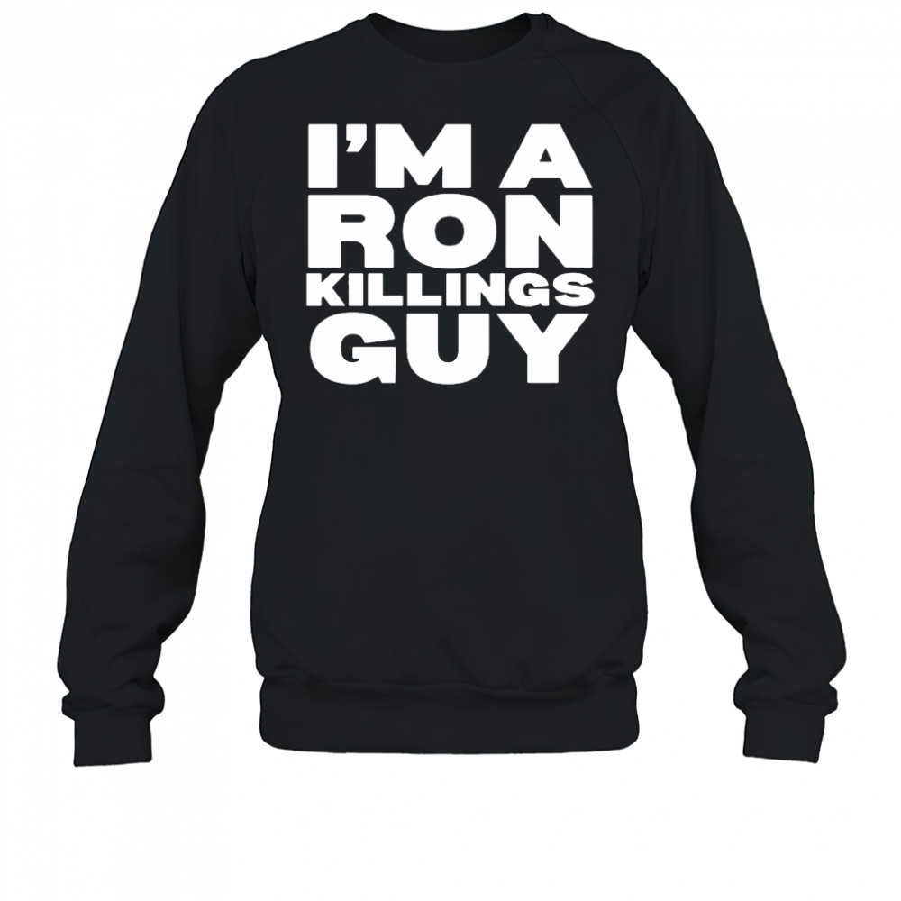 I’m A Ron Killings Guy T-shirt Sweatshirt