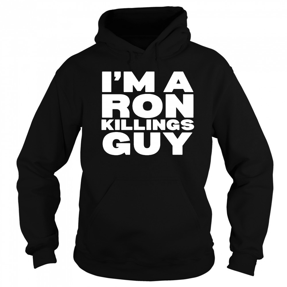 I’m A Ron Killings Guy T-shirt Sweatshirt