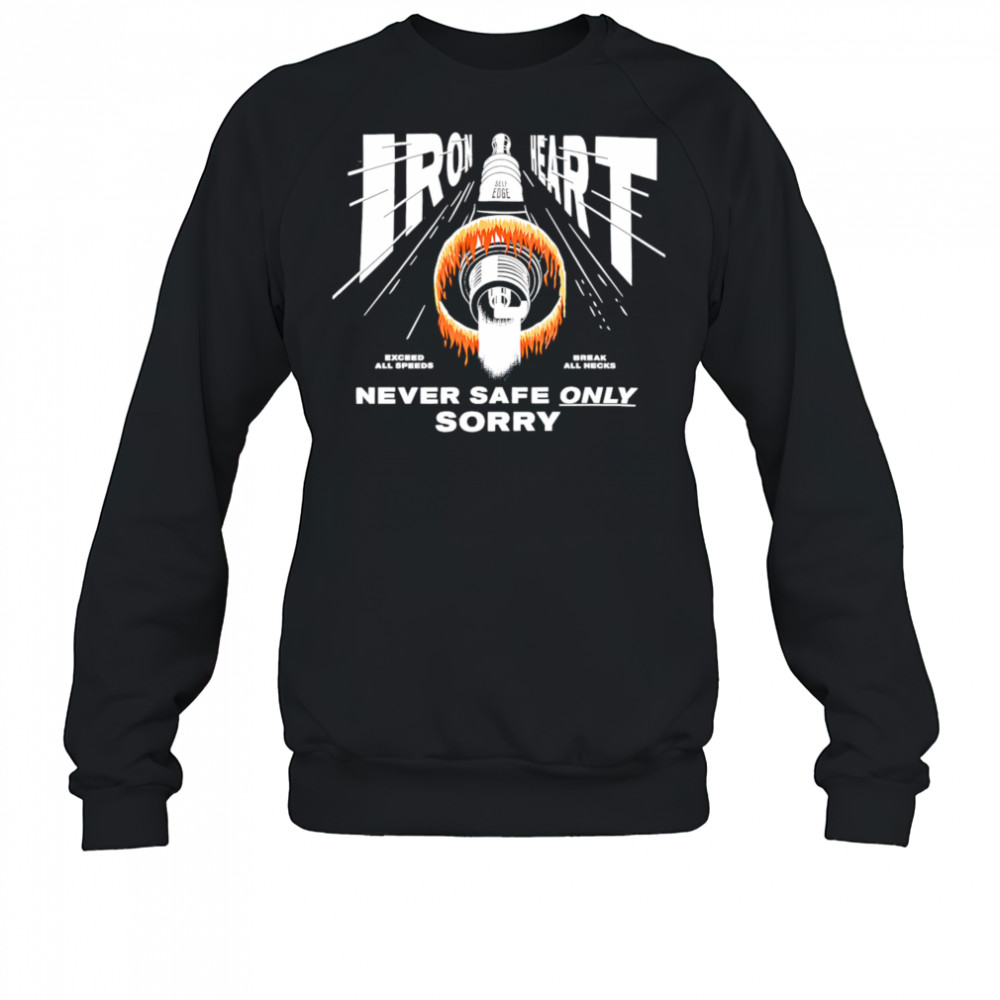 Iron Heart never safe only sorry shirt Sweatshirt