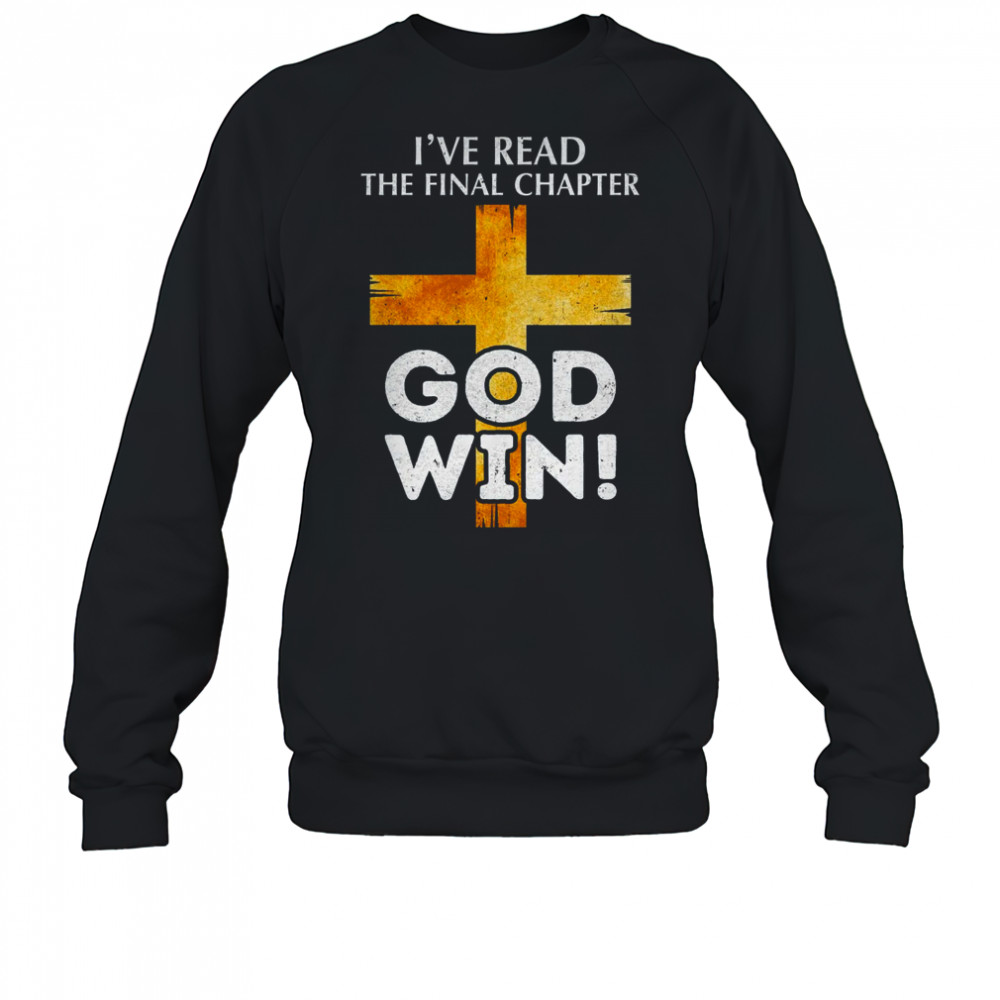 I've Read The Final Chapter God Wins Christian Faith Cross shirt Sweatshirt