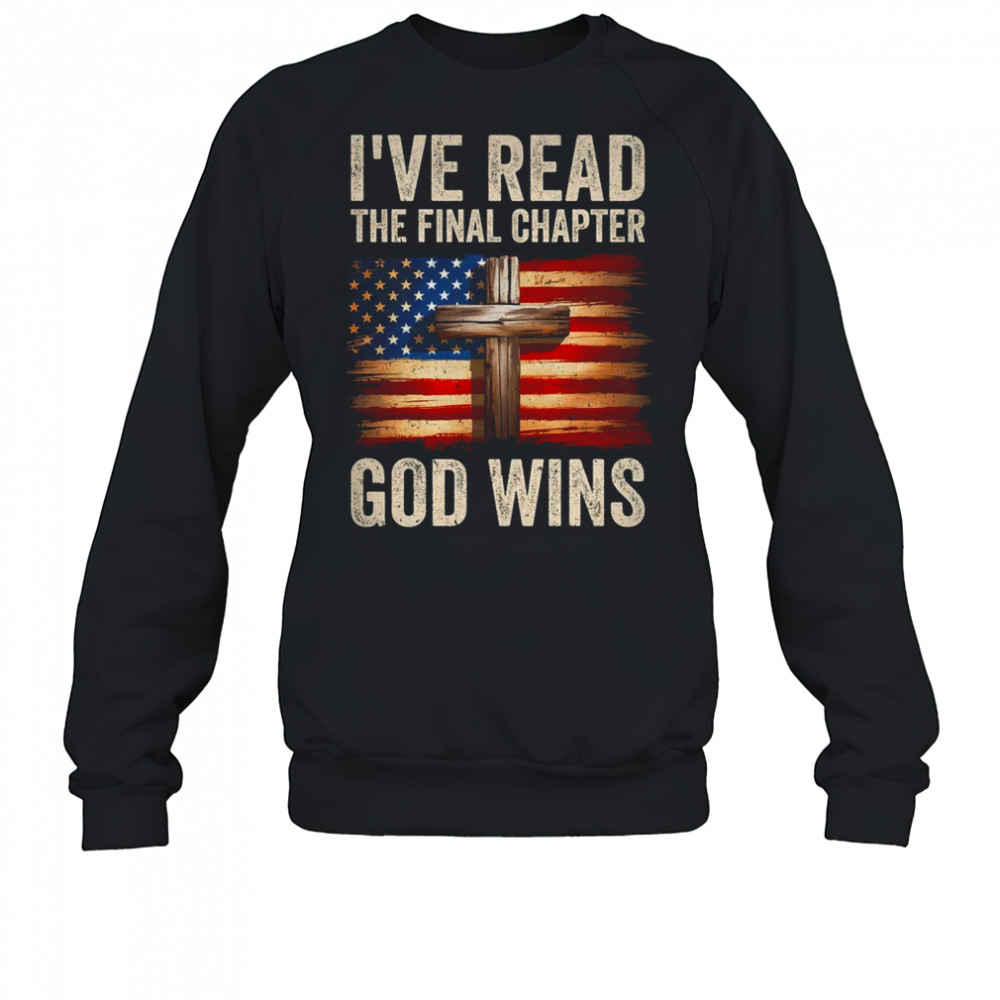 I've Read The Final Chapter God Wins Religious Christian shirt Sweatshirt