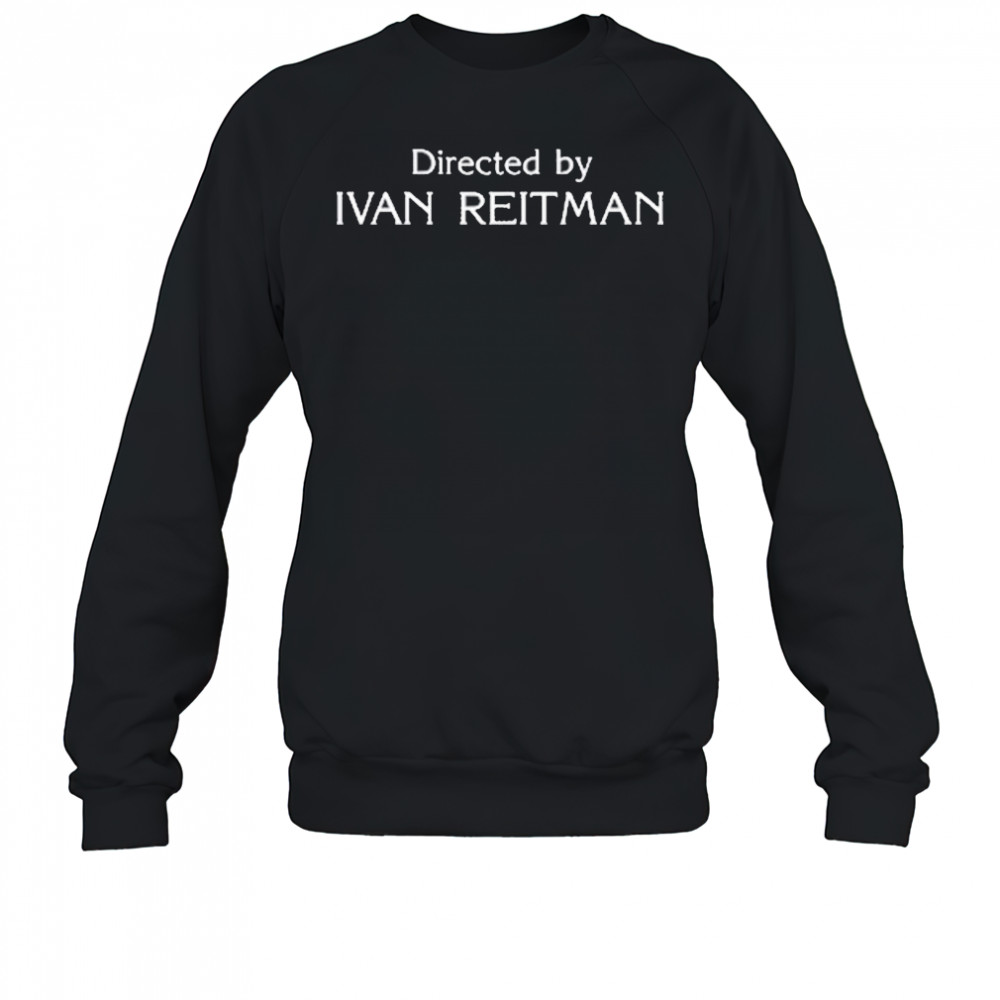 Jason Reitma Directed By Ivan Reitman shirt Sweatshirt