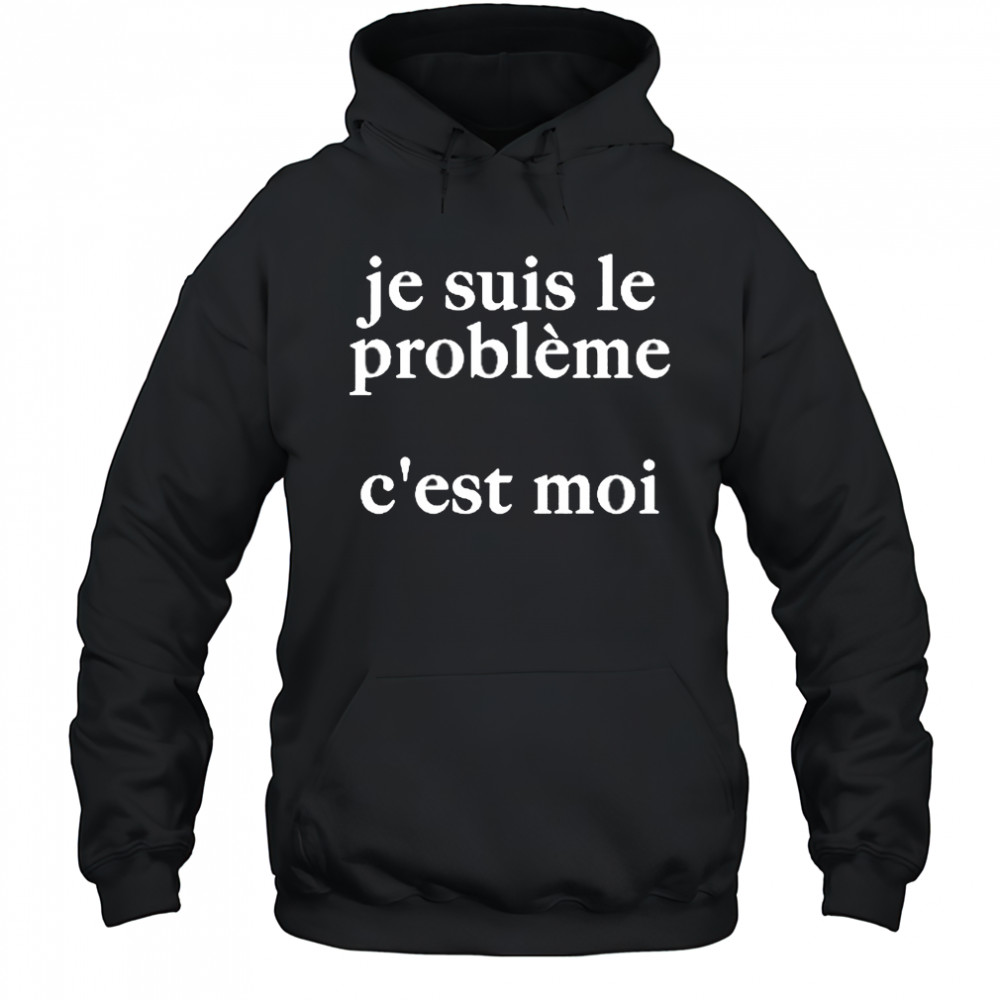 Je Suis Le Probleme C’est Moi Shirt Hoodie