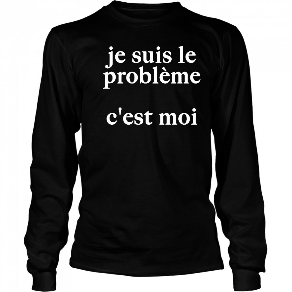 Je Suis Le Probleme C’est Moi Shirt Long Sleeved