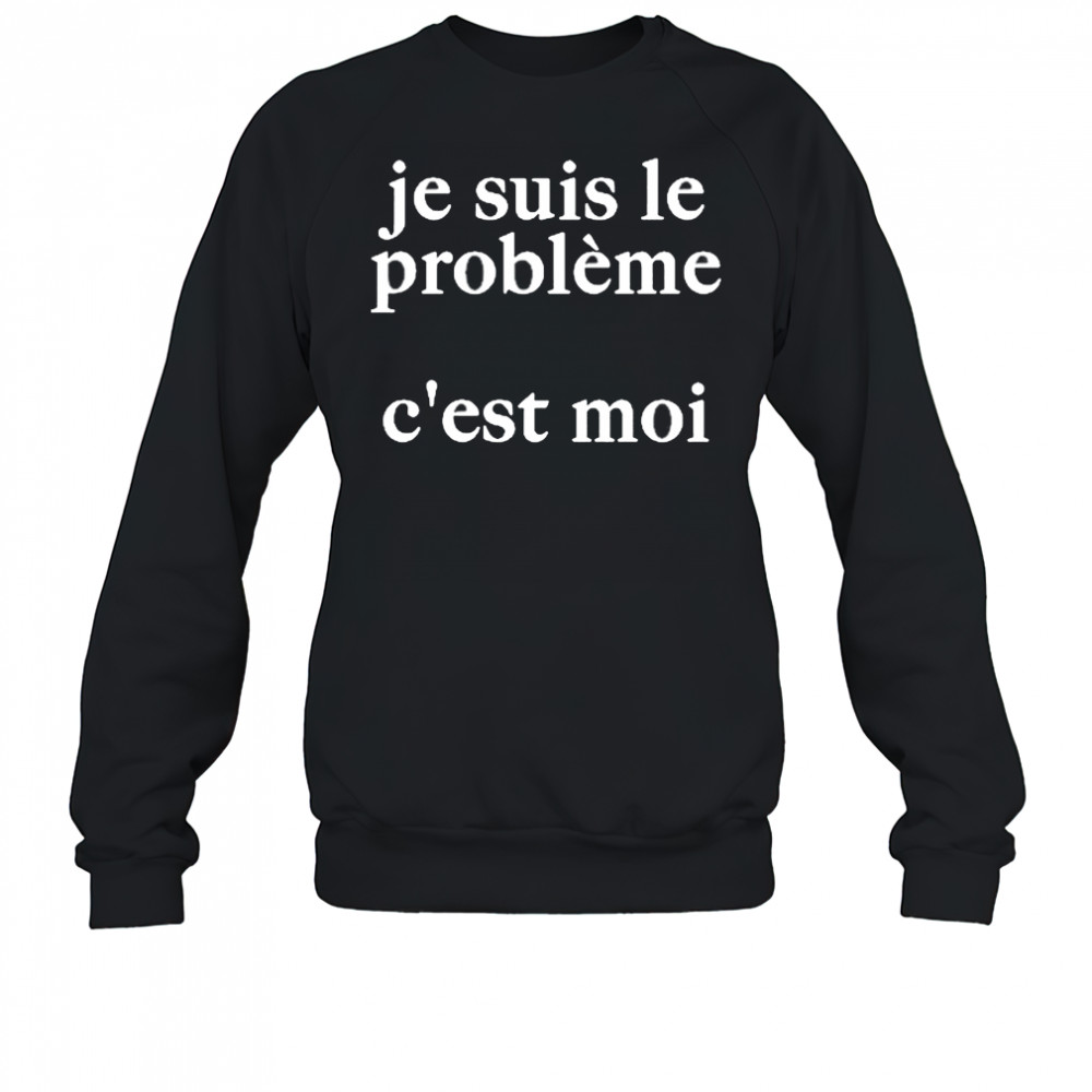 Je Suis Le Probleme C’est Moi Shirt Sweatshirt