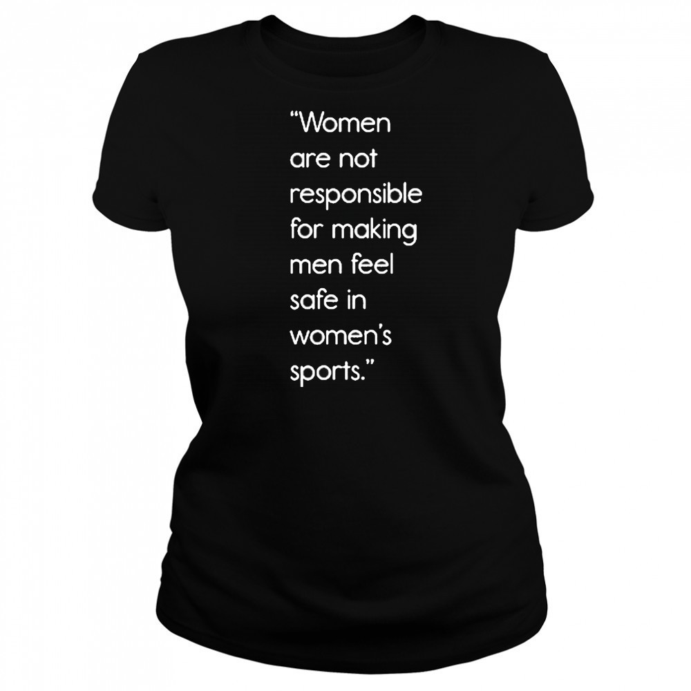 Jennifer Sey Women Are Not Responsible For Making Men Feel Safe In Women’s Sports Shirt Women's T-shirt