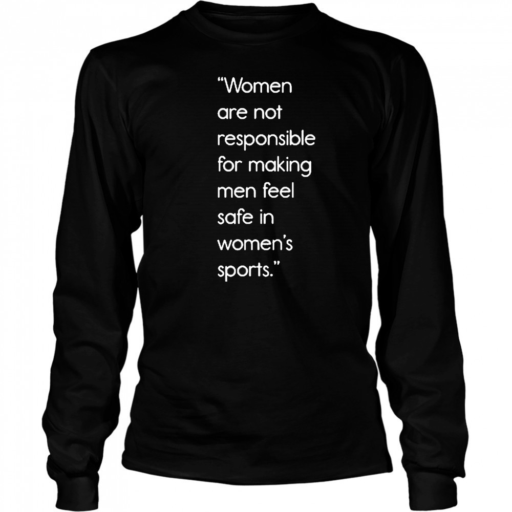 Jennifer Sey Women Are Not Responsible For Making Men Feel Safe In Women’s Sports Shirt Long Sleeved