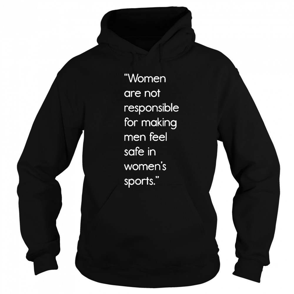 Jennifer Sey Women Are Not Responsible For Making Men Feel Safe In Women’s Sports Shirt Sweatshirt