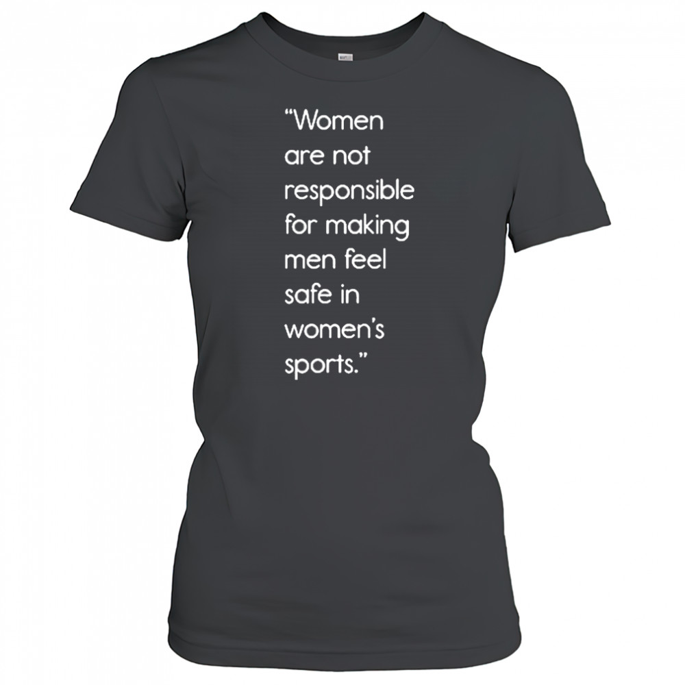 Jennifer Sey Women Are Not Responsible For Making Men Feel Safe In Women’s Sports Shirt Women's T-shirt