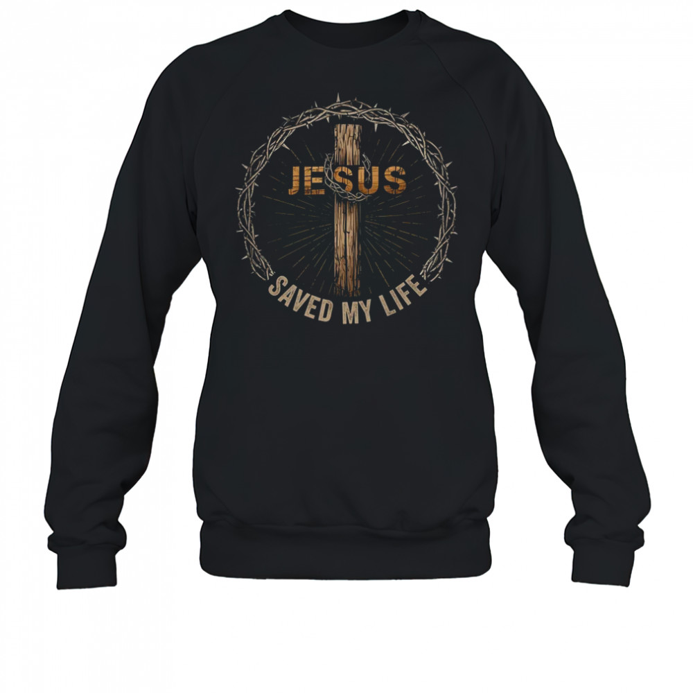 Jesus Saved My Life Christian Religious Bible Church shirt Sweatshirt
