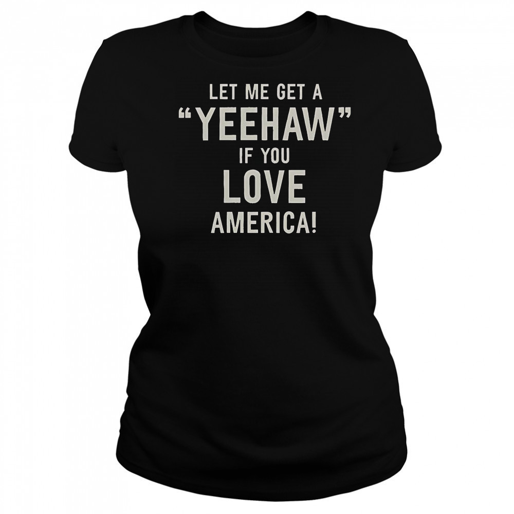 Let Me Get A Yeehaw If You Love America T-Shirt Women's T-shirt