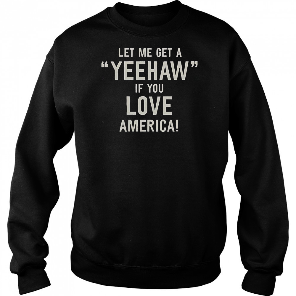 Let Me Get A Yeehaw If You Love America T-Shirt Hoodie