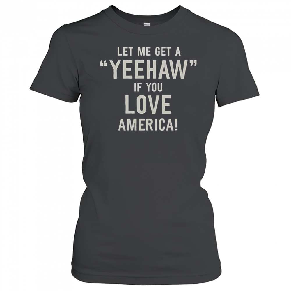Let Me Get A Yeehaw If You Love America T-Shirt Women's T-shirt