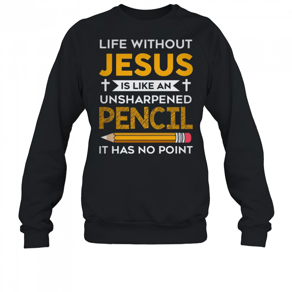 Life Without Jesus Funny Christian Religious Faith shirt Sweatshirt