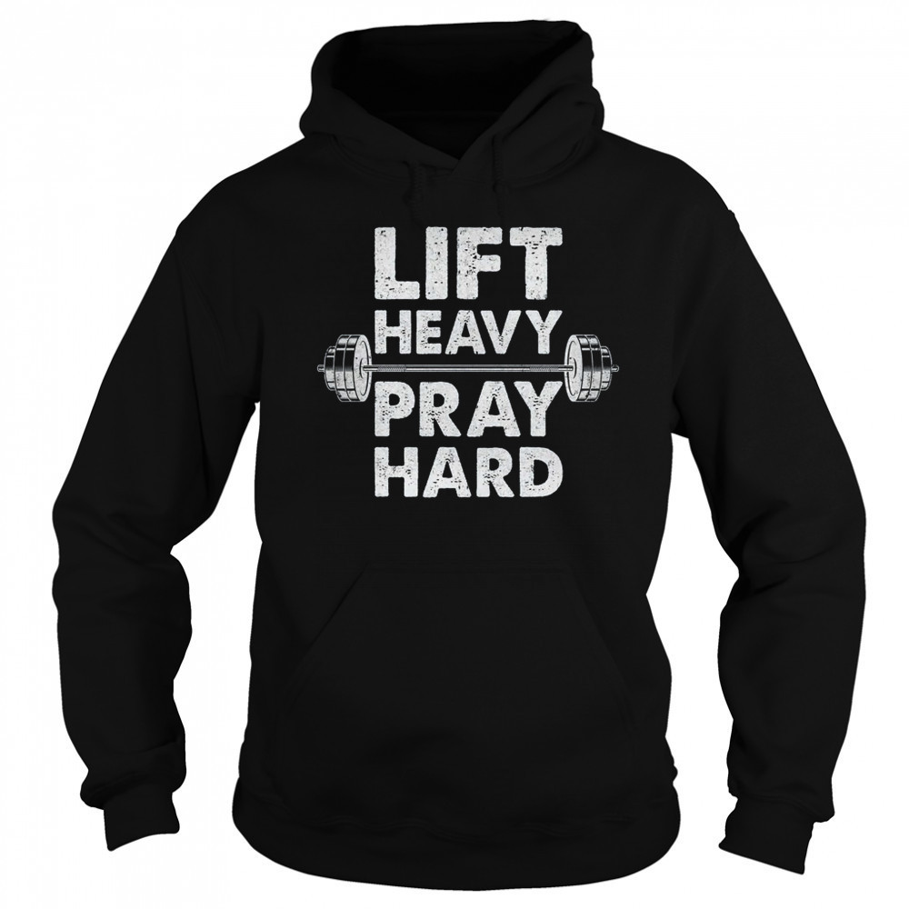 Lift Heavy Pray Hard Gym Workout Christian Faith Men Women shirt Sweatshirt