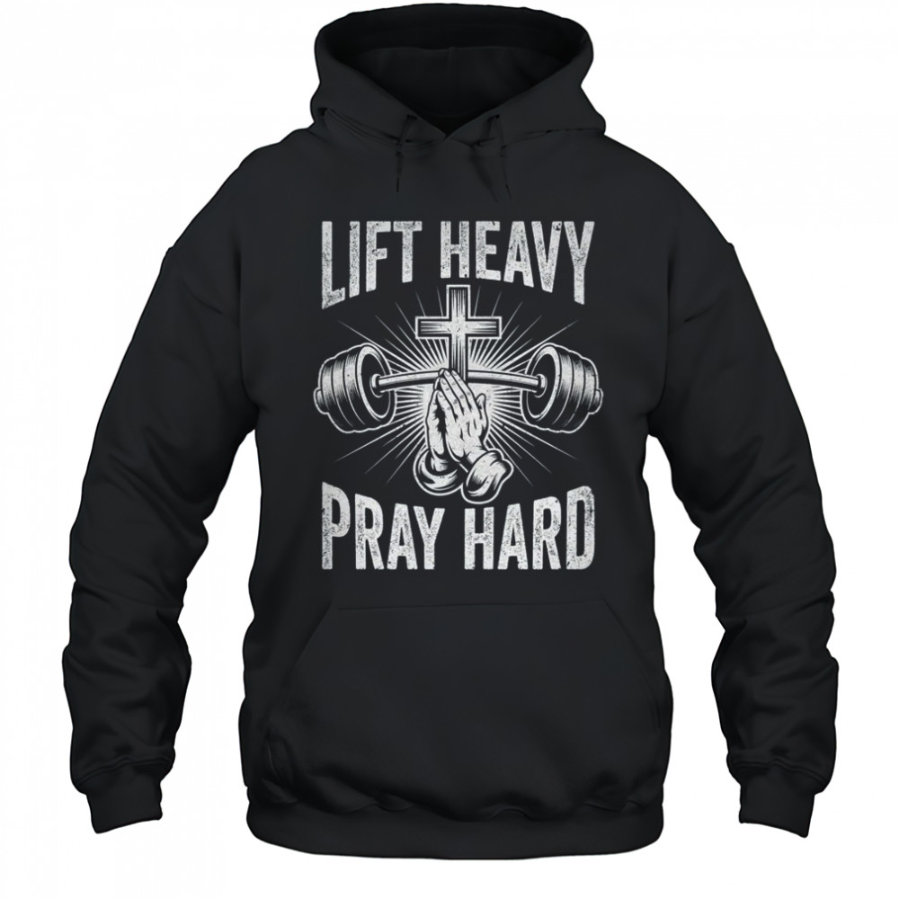 Lift Heavy Pray Hard Workout Christian Gym Men Women shirt Hoodie