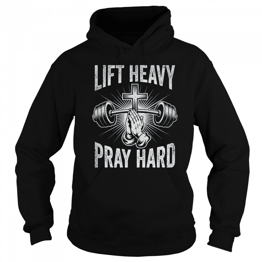 Lift Heavy Pray Hard Workout Christian Gym Men Women shirt Sweatshirt