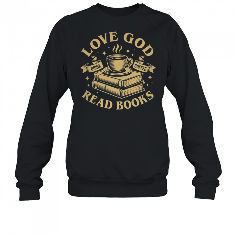 Love God Drink Coffee Read Books Lovers Vintage Christian shirt Sweatshirt
