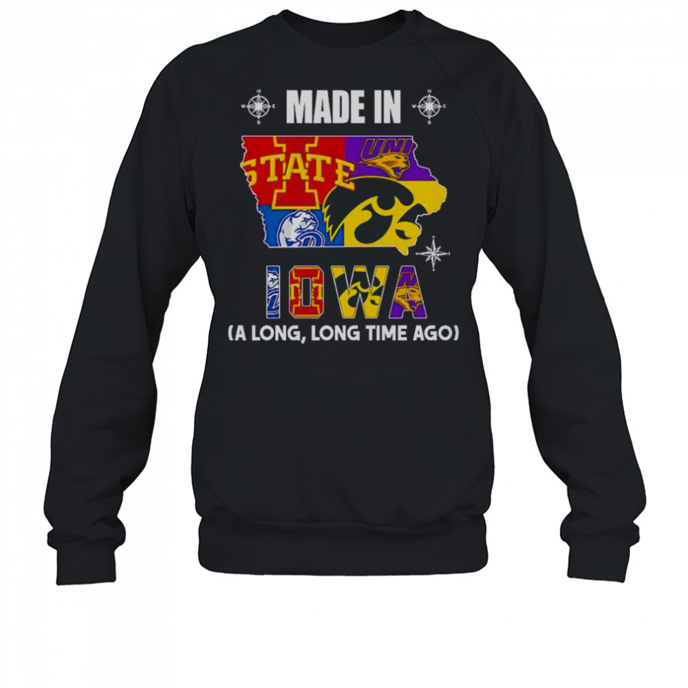 Made In Iowa A Long Long Time Ago T-Shirt Sweatshirt