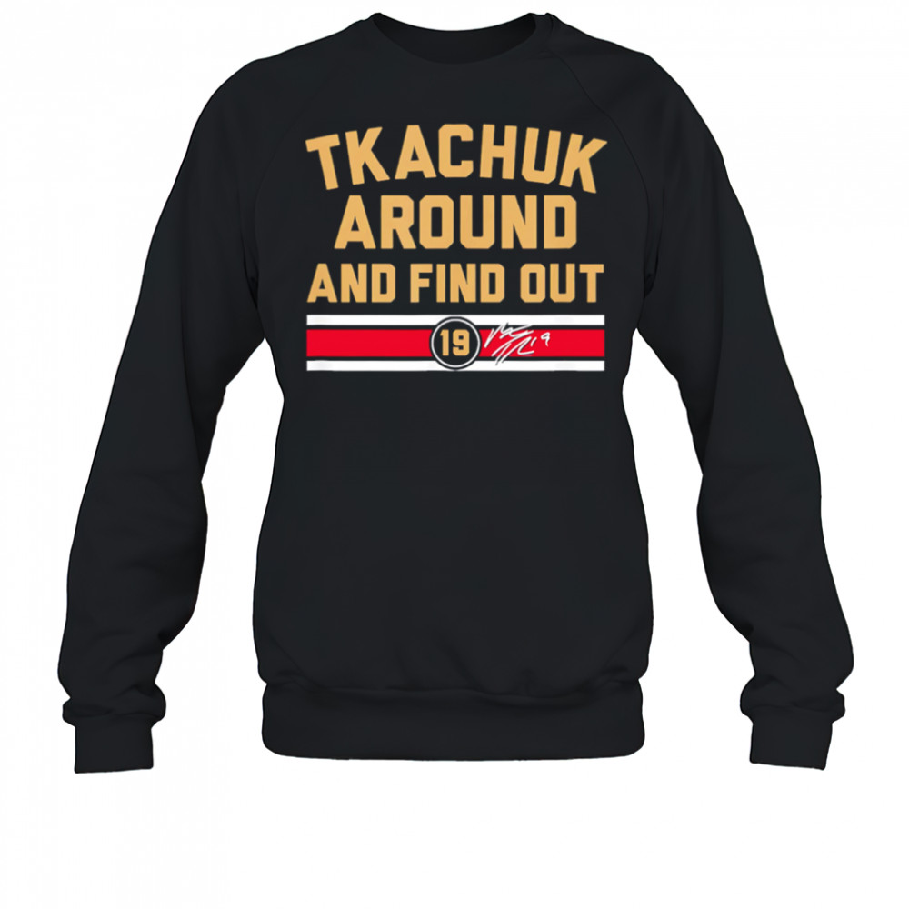 Matthew Tkachuk Around and Find Out shirt Sweatshirt