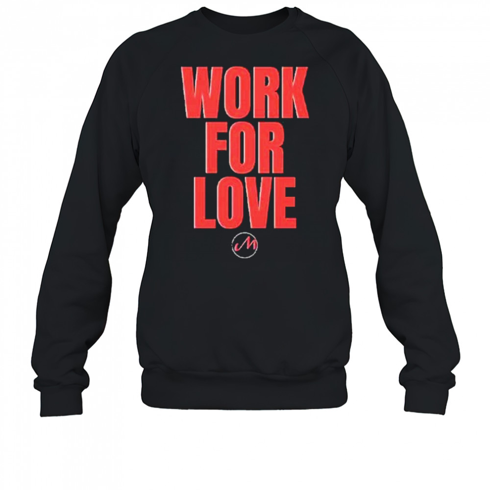 Ministry Official Merch Work For Love shirt Sweatshirt