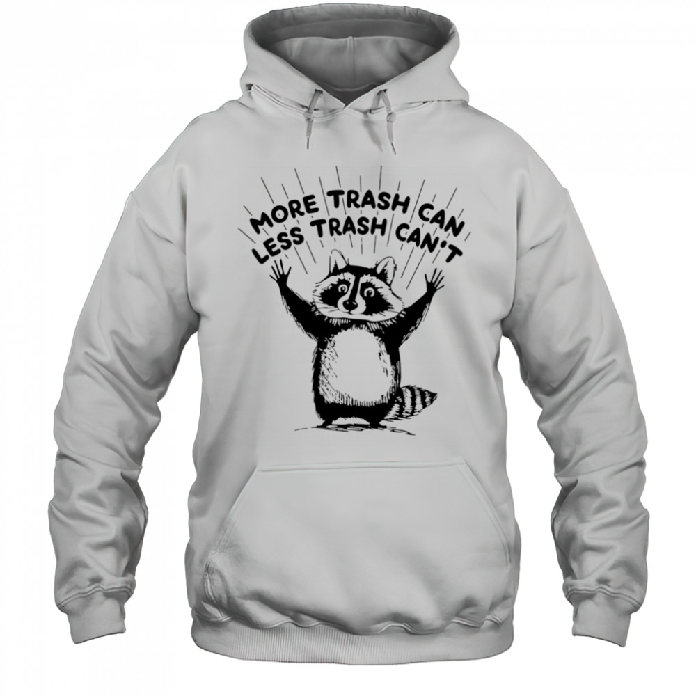 More trash can less trash can’t raccoon shirt Hoodie