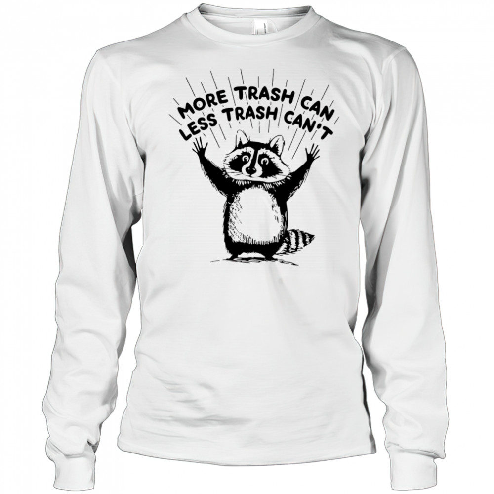 More trash can less trash can’t raccoon shirt Long Sleeved